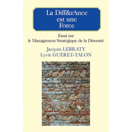 LA DIFF&RANCE EST UNE FORCE- ESSAI SUR LE MANAGEMENT STRATEGIQUE DE LA DIVERSITE