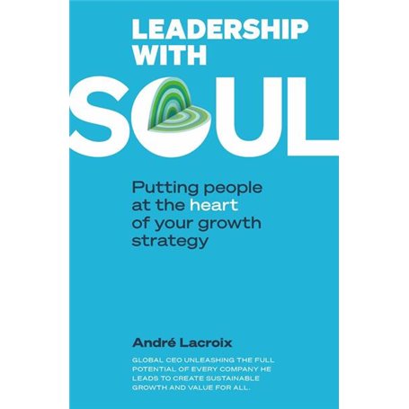 Leadership with soul - Putting people et the heart of your growth strategy - Relié