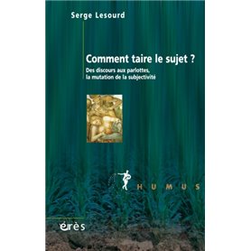 Comment taire le sujet ? Des discours aux parlottes,  La mutation de la subjectivité