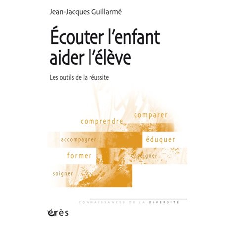 Écouter l'enfant, aider l'élève - Les outils de la réussite