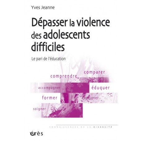 Dépasser la violence des adolescents difficiles - Le pari de l'éducation