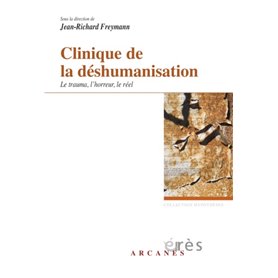 Clinique de la déshumanisation - Le trauma, l'horreur, le réel