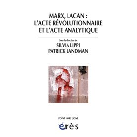 Marx, Lacan : l'acte révolutionnaire et l'acte analytique