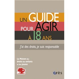 Un guide pour agir à 18 ans - J'ai des droits, je suis responsable