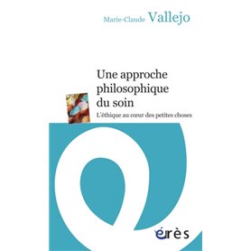 Une approche philosophique du soin - L'éthique au coeur des petites choses