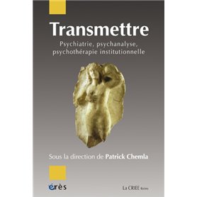 Transmettre : psychiatrie, psychanalyse, psychothérapie institutionnelle