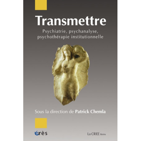 Transmettre : psychiatrie, psychanalyse, psychothérapie institutionnelle