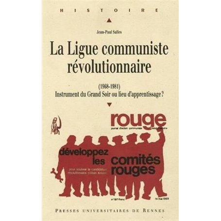 LIGUE COMMUNISTE REVOLUTIONNAIRE 1968-1981. INSTRUMENT DU GRAND SOIR OU LIEU D A