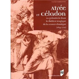 ATREE ET CELADON. LA GALANTERIE DANS LE THEATRE TRAGIQUE DE LA FRANCE CLASSIQUE