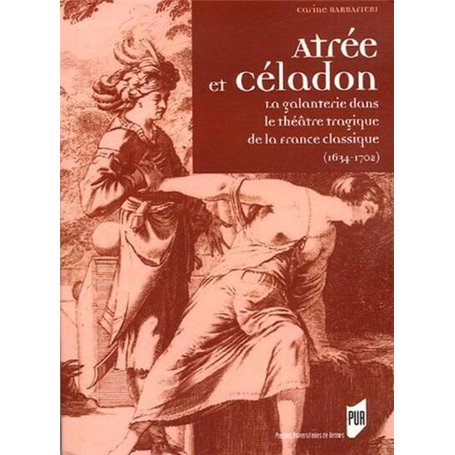 ATREE ET CELADON. LA GALANTERIE DANS LE THEATRE TRAGIQUE DE LA FRANCE CLASSIQUE