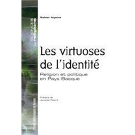 VIRTUOSES DE L IDENTITE. RELIGION ET POLITIQUE EN PAYS BASQUE