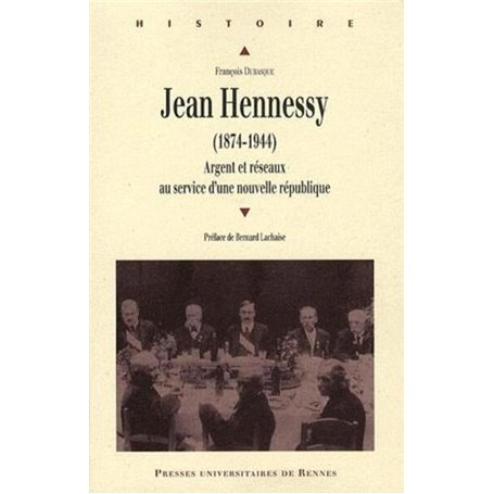 JEAN HENNESSY (1874-1944). ARGENT ET RESEAUX AU SERVICE D UNE NOUVELLE REPUBLIQU