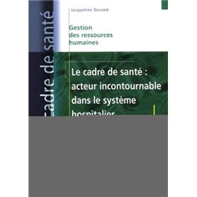 Le cadre de santé : acteur incontournable dans le système hospitalier