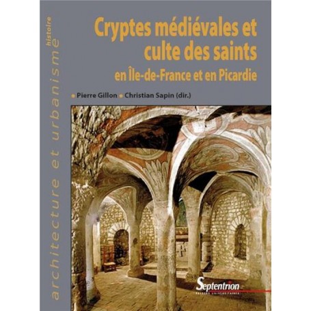 Cryptes médiévales et culte des saints en Île-de-France et en Picardie