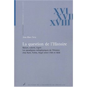 LA QUESTION DE L'HISTOIRE. NATURE, LIBERTE, ESPRIT. LES PARADIGMES METAPHYSIQUES