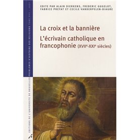 LA CROIX ET LA BANNIERE L ECRIVAIN CATHOLIQUE EN FRANCOPHONIE XVIIE XXE SIECLES