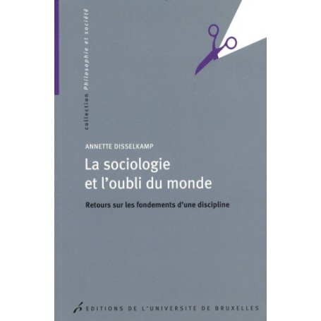 LA SOCIOLOGIE ET L OUBLI DU MONDE. RETOURS SUR LES FONDEMENTS D UNE DISCIPLINE