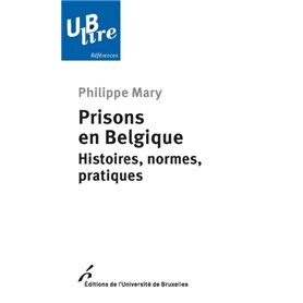 PRISONS EN BELGIQUE. HISTOIRES, NORMES, PRATIQUES