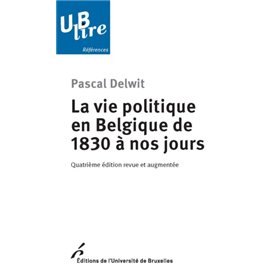 LA VIE POLITIQUE EN BELGIQUE DE 1830 A NOS JOURS. 4ED REVUE ET AUGMENTEE