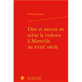 Dire et mettre en scène la violence à Marseille au XVIIIe siècle