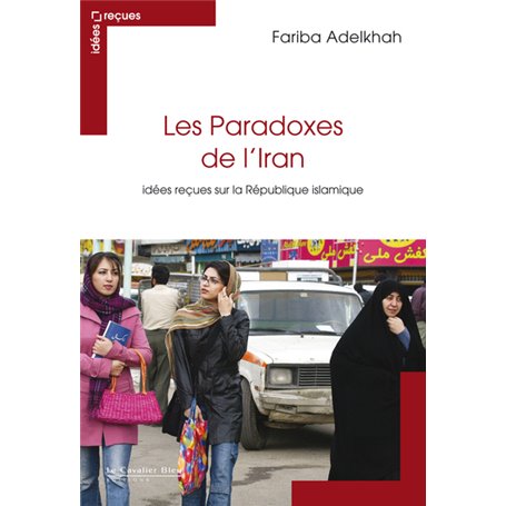 Le Paradoxe de l'iran - idees recues sur la republiq islami