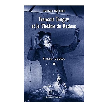 François Tanguy et le théâtre du radeau