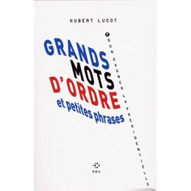 Grands mots d'ordre et petites phrases pour gagner la présidentielle