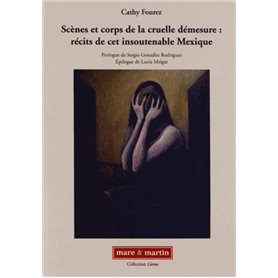 Scènes et corps de la cruelle demesure : recits de cet insoutenable mexique