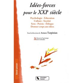 Idées-forces pour le XXIe siècle psychologie, éducation, culture, société, sens, poésie, éthique, donner corps aux idées