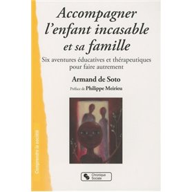 Accompagner l'enfant incasable et sa famille six aventures éducatives et thérapeutiques pour faire autrement