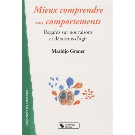 Mieux comprendre nos comportements regards sur nos raisons et déraisons d'agir