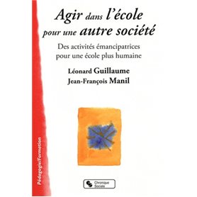 Agir dans l'école pour une autre société des activités émancipatrices pour une école plus humaine