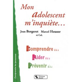 Mon adolescent m'inquiète comprendre, aider, prévenir