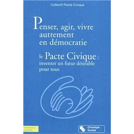 Penser, agir, vivre autrement en démocratie le pacte civique, inventer un futur désirable pour tous