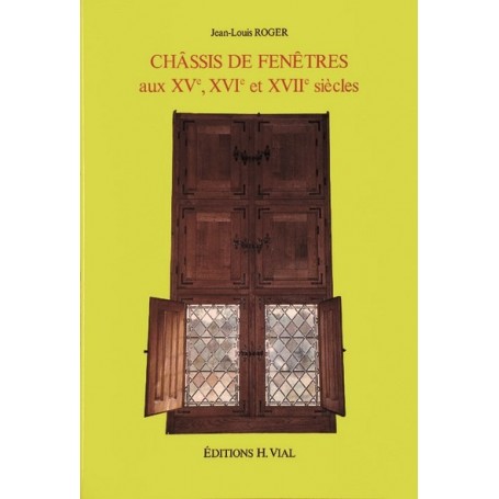 CHASSIS DE FENETRES AUX XV E, XVI E ET XVII E SIECLES