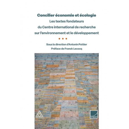 Concilier économie et écologie : les textes fondateurs du Centre international de recherche sur l'environnement et le développem