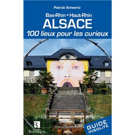 Alsace. 100 lieux pour les curieux