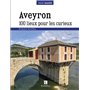 Aveyron. 100 lieux pour les curieux