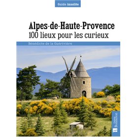 Alpes de Haute-Provence. 100 lieux pour les curieux