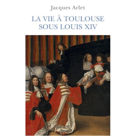 La vie à Toulouse sous Louis XIV