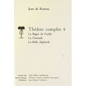 Théâtre complet - Tome IX: La Bague de l'oubli, La Clorinde, La Belle Alphèdre