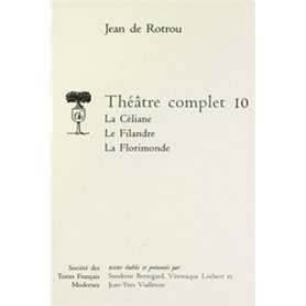 Théâtre complet - Tome X: La Céliane. Le Filandre. La Florimonde