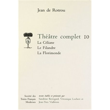 Théâtre complet - Tome X: La Céliane. Le Filandre. La Florimonde