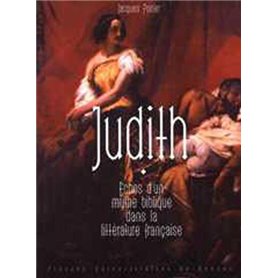 JUDITH : ECHOS D UN MYTHE BIBLIQUE DANS LA LITTERATURE FRANCAISE