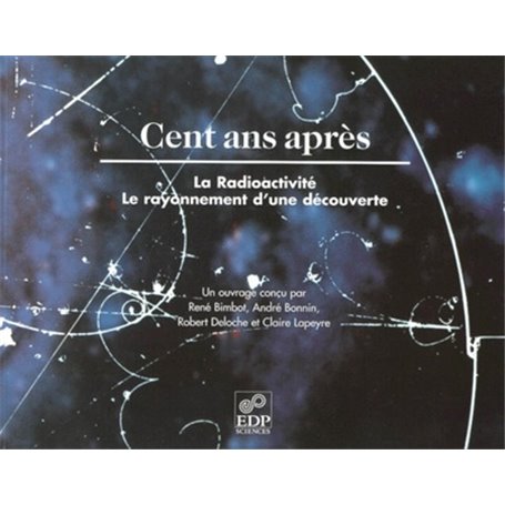 Cent ans après, la radioactivité le rayonnement d'une découverte