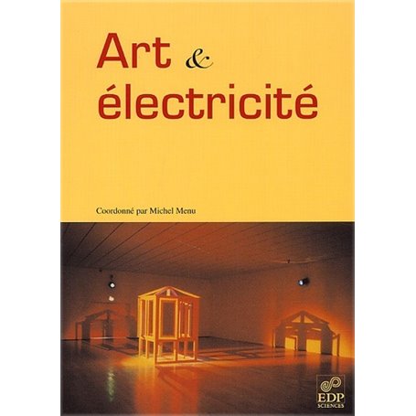 Art & électricité [actes du colloque "Art & électricité", Collège de France, 15 décembre 2000]