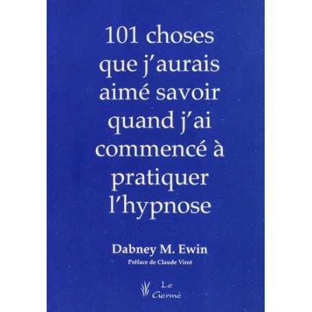 101 CHOSES QUE J'AURAIS AIME SAVOIR QUAND J'AI COMMENCE A PRATIQUER L'HYPNOSE