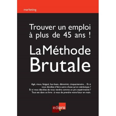 trouver un emploi à plus de 45 ans ! la méthode brutale