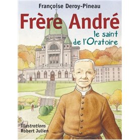 FRERE ANDRE, LE SAINT DE L'ORATOIRE