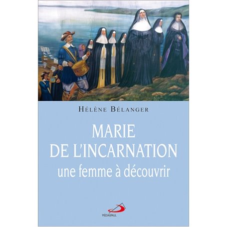 MARIE DE L'INCARNATION, UNE FEMME A DECOUVRIR